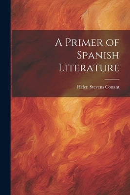 A Primer of Spanish Literature by Conant, Helen Stevens