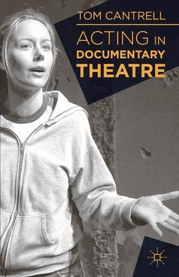 Acting in Documentary Theatre by Cantrell, Tom