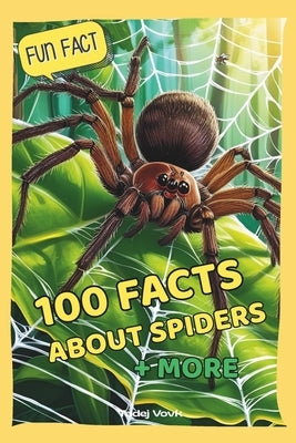 100 Facts about Spiders: + More by Vovk, Tadej