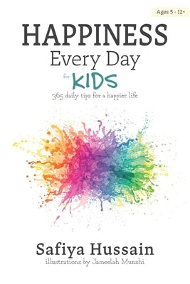 Happiness Every Day for Kids: 365 daily tips for a happier life (islamic book for children) by Hussain, Safiya