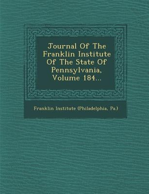 Journal Of The Franklin Institute Of The State Of Pennsylvania, Volume 184... by Franklin Institute (Philadelphia, Pa ).