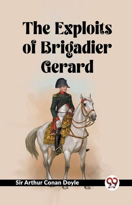 The Exploits Of Brigadier Gerard by Doyle, Arthur Conan