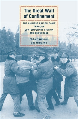 The Great Wall of Confinement: The Chinese Prison Camp Through Contemporary Fiction and Reportage by Williams, Philip F.