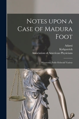 Notes Upon a Case of Madura Foot [microform]: Mycetome Pedis Ochroid Variety by Adami