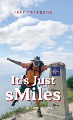 It's Just sMiles: Just Pete on the Camino de Santiago by Peterson, Jeff