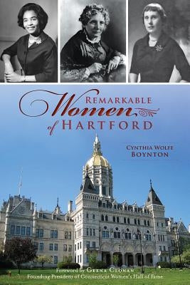 Remarkable Women of Hartford by Boynton, Cynthia Wolfe