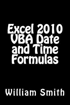 Excel 2010 VBA Date and Time Formulas by Smith Msc, William