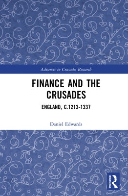 Finance and the Crusades: England, c.1213-1337 by Edwards, Daniel