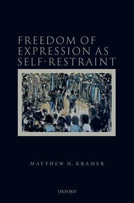 Freedom of Expression as Self-Restraint by Kramer, Matthew H.