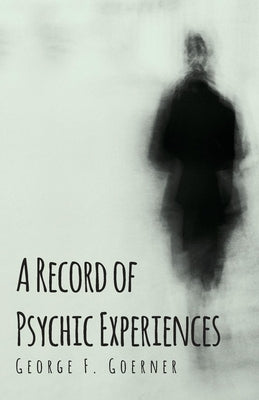 A Record of Psychic Experiences by Goerner, George F.