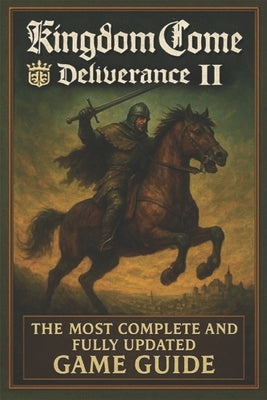 Kingdom Come: Deliverance II The Ultimate Complete Guide: Master Every Quest, Skill, and Secret in Medieval Bohemia by Luis Carreon