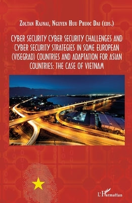Cyber Security: Challenges and cyber security strategies in some european countries and adaptation for Asian countries: the case of Vietnam by Nguyen, Huu Phuoc Dai