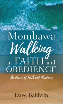Mombawa Walking in Faith and Obeidence: The Power of Faith and Obeidence by Baldwin, Dave