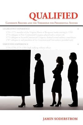 Qualified: Candidate Resumes and the Threshold for Presidential Success by Soderstrom, Jamin