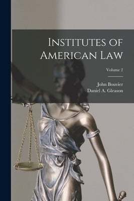 Institutes of American Law; Volume 2 by Bouvier, John