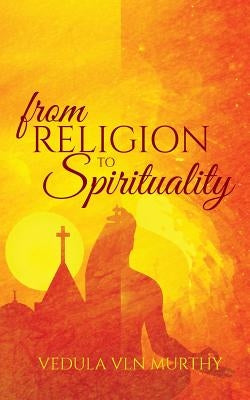 From Religion to Spirituality by Murthy, Vedula Vln