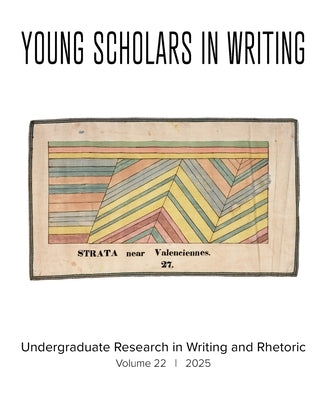 Young Scholars in Writing: Undergraduate Research in Writing and Rhetoric (Vol 22, 2025) by Cope, Emily Murphy