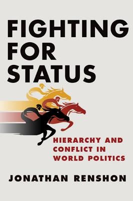 Fighting for Status: Hierarchy and Conflict in World Politics by Renshon, Jonathan