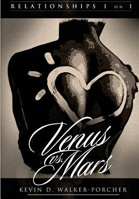 Relationships 1 on 1: Venus Vs Mars (Black & White Edition): Venus Vs Mars 1 on1 by Walker-Porcher, Kevin D.