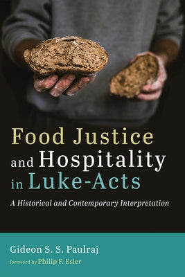 Food Justice and Hospitality in Luke-Acts: A Historical and Contemporary Interpretation by Paulraj, Gideon S. S.