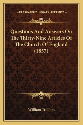 Questions And Answers On The Thirty-Nine Articles Of The Church Of England (1857) by Trollope, William