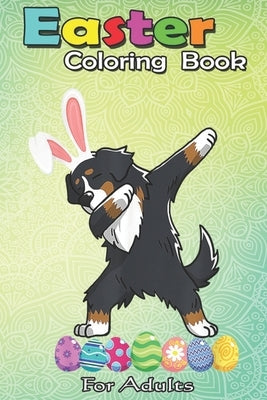 Easter Coloring Book For Adults: Dabbing Bernese Mountain Dog Easter Day Eggs Gift An Adult Easter Coloring Book For Teens & Adults - Great Gifts with by Jenny, Bookcreators
