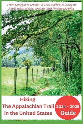 Hiking The Appalachian Trail in the United States 2024-2025: From Georgia to Maine - A Thru-Hiker's Journey of 2,190 Miles of Grit, Growth, and Findin by Mocking, Joan