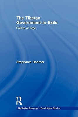 The Tibetan Government-in-Exile: Politics at Large by Roemer, Stephanie