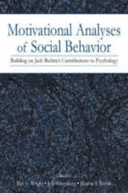 Motivational Analyses of Social Behavior: Building on Jack Brehm's Contributions to Psychology by Wright, Rex A.