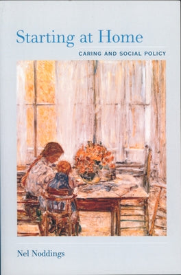 Starting at Home: Caring and Social Policy by Noddings, Nel