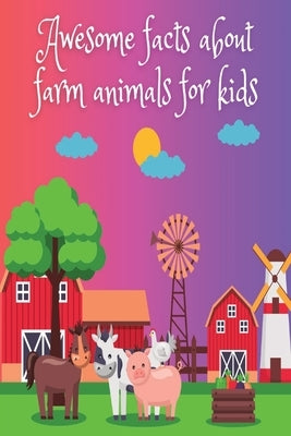 Awesome facts about farm animals for kids: Educational and Fun facts about farm animals for children, adults with coloring pages, perfect addition for by Publishing, Henry James