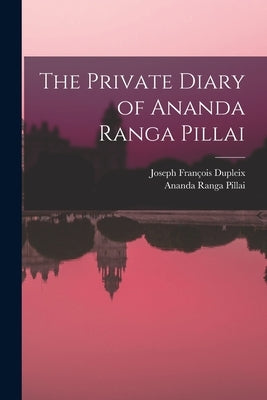 The Private Diary of Ananda Ranga Pillai by Pillai, Ananda Ranga