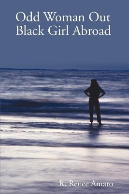 Odd Woman Out: Black Girl Abroad by Amaro, R. Renee