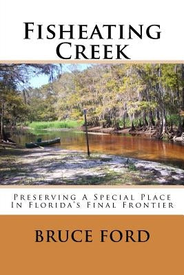 Fisheating Creek: Preserving A Special Place In Florida's Final Frontier by Seamon, Kevin