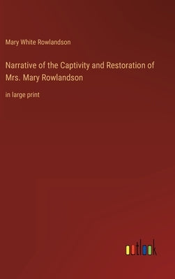 Narrative of the Captivity and Restoration of Mrs. Mary Rowlandson: in large print by Rowlandson, Mary White