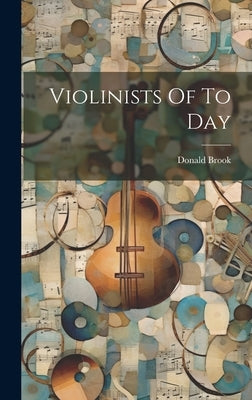 Violinists Of To Day by Brook, Donald