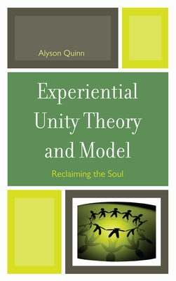 Experiential Unity Theory and Model: Reclaiming the Soul by Quinn, Alyson