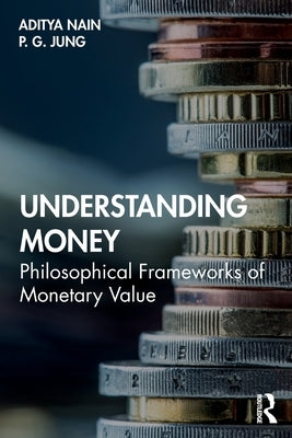 Understanding Money: Philosophical Frameworks of Monetary Value by Nain, Aditya