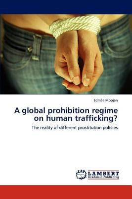 A Global Prohibition Regime on Human Trafficking? by Moojen, Edm E.