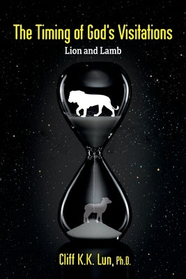 The Timing of God's Visitations: Lion and Lamb by Lun, Cliff K. K.