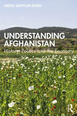 Understanding Afghanistan: History, Politics and the Economy by Qayyum, Abdul