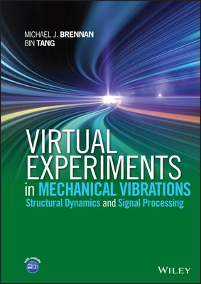 Virtual Experiments in Mechanical Vibrations: Structural Dynamics and Signal Processing by Tang, Bin