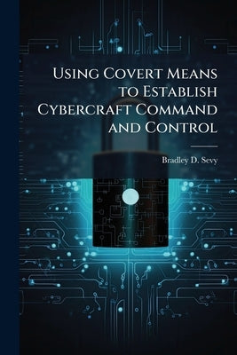 Using Covert Means to Establish Cybercraft Command and Control by Sevy, Bradley D.