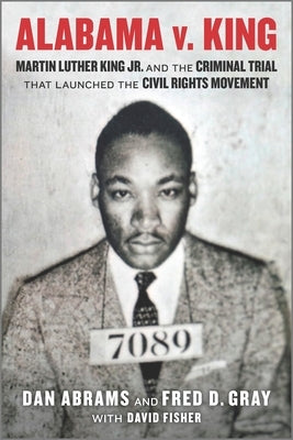 Alabama V. King: Martin Luther King Jr. and the Criminal Trial That Launched the Civil Rights Movement by Abrams, Dan