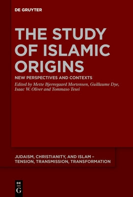 The Study of Islamic Origins: New Perspectives and Contexts by Bjerregaard Mortensen, Mette