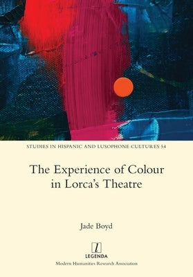 The Experience of Colour in Lorca's Theatre by Boyd, Jade