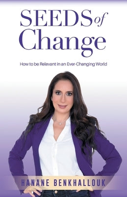 Seeds of Change: How to remain relevant in an ever-changing world by Benkhallouk, Hanane