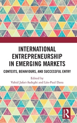 International Entrepreneurship in Emerging Markets: Contexts, Behaviours, and Successful Entry by Jafari-Sadeghi, Vahid