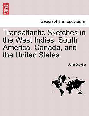 Transatlantic Sketches in the West Indies, South America, Canada, and the United States. by Greville, John