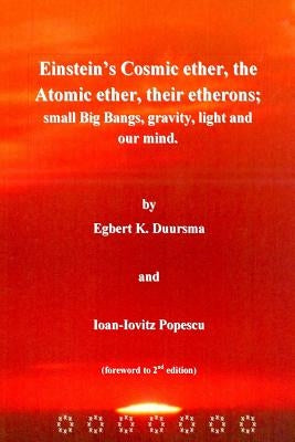 Einstein's Cosmic ether, the Atomic ether, their etherons; small Big Bangs, grav by Popescu, Ioan-Iovitz